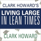 Clark Howard's Living Large in Lean Times: 250+ Ways to Buy Smarter, Spend Smarter, and Save Money Cover Image