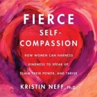 Fierce Self-Compassion Lib/E: How Women Can Harness Kindness to Speak Up, Claim Their Power, and Thrive By Kristin Neff, Jean Ann Douglass (Read by) Cover Image