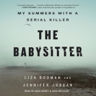 The Babysitter: My Summers with a Serial Killer By Liza Rodman, Jennifer Jordan, Andi Arndt (Read by) Cover Image