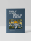 Making Art in Prison: Survival and Resistance By Janie Paul Cover Image