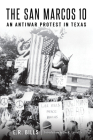 The San Marcos 10: An Antiwar Protest in Texas By E. R. Bills, Joe R. Lansdale (Introduction by) Cover Image
