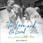 To Love and Be Loved: A Personal Portrait of Mother Teresa By Jim Towey, Jim Towey (Read by) Cover Image