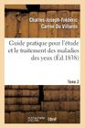 Guide Pratique Pour l'Etude Et Le Traitement Des Maladies Des Yeux, Tome 2 (Sciences) Cover Image