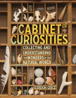 Cabinet of Curiosities: Collecting and Understanding the Wonders of the Natural World By Gordon Grice Cover Image