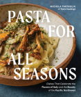 Pasta for All Seasons: Dishes that Celebrate the Flavors of Italy and the Bounty of the Pacific Northwest By Michela Tartaglia Cover Image