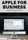 Apple For Business: A Guide to Mac, iPad, and iPhone By Scott La Counte Cover Image