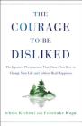 The Courage to Be Disliked: The Japanese Phenomenon That Shows You How to Change Your Life and Achieve Real Happiness By Ichiro Kishimi, Fumitake Koga Cover Image