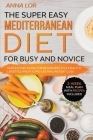 Mediterranean Diet for Busy and Novice: Guide for Beginners to a Healthy Lifestyle and a Long Lasting Weight Loss By Anna Lor Cover Image