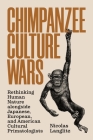 Chimpanzee Culture Wars: Rethinking Human Nature Alongside Japanese, European, and American Cultural Primatologists By Nicolas Langlitz Cover Image
