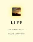 L i f e: And other things By Frank Landfield Cover Image