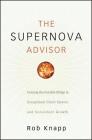 The Supernova Advisor: Crossing the Invisible Bridge to Exceptional Client Service and Consistent Growth By Robert D. Knapp Cover Image