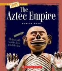 The Aztec Empire (True Book: Ancient Civilizations) (Library Edition) (A True Book: Ancient Civilizations) By Sunita Apte Cover Image