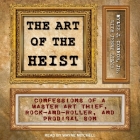 The Art of the Heist: Confessions of a Master Art Thief, Rock-And-Roller, and Prodigal Son By Myles J. Connor, Wayne Mitchell (Read by), Jenny Siler (Contribution by) Cover Image