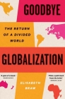 Goodbye Globalization: The Return of a Divided World By Elisabeth Braw Cover Image