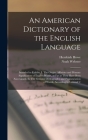 An American Dictionary of the English Language: Intended to Exhibit, I. The Origin, Affinities and Primary Signification of English Words, as far as T By Noah Webster, Hezekiah Howe Cover Image