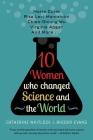 Ten Women Who Changed Science and the World: Marie Curie, Rita Levi-Montalcini, Chien-Shiung Wu, Virginia Apgar, and More By Catherine Whitlock, Rhodri Evans Cover Image
