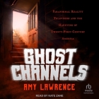 Ghost Channels: Paranormal Reality Television and the Haunting of Twenty-First-Century America By Amy Lawrence, Kate Zane (Read by) Cover Image