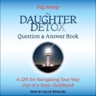 The Daughter Detox Question & Answer Book: A GPS for Navigating Your Way Out of a Toxic Childhood By Peg Streep, Callie Beaulieu (Read by) Cover Image