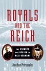 Royals and the Reich: The Princes Von Hessen in Nazi Germany By Jonathan Petropoulos Cover Image