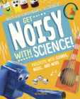 Get Noisy with Science!: Projects with Sounds, Music, and More Cover Image