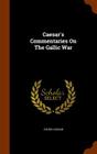 Caesar's Commentaries on the Gallic War By Julius Caesar Cover Image