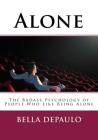 Alone: The Badass Psychology of People Who Like Being Alone By Bella Depaulo Phd Cover Image