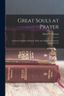 Great Souls at Prayer: Fourteen Centuries of Prayer, Praise and Aspiration, From St. Augustine to C By Mary W. Tileston Cover Image