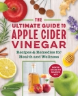 The Apple Cider Vinegar Cure: Essential Recipes & Remedies to Heal Your Body Inside and Out By Madeline Given Cover Image