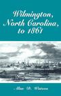 Wilmington, North Carolina, to 1861 By Alan D. Watson Cover Image