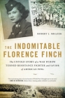 The Indomitable Florence Finch: The Untold Story of a War Widow Turned Resistance Fighter and Savior of American POWs By Robert J. Mrazek Cover Image