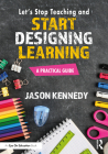 Let's Stop Teaching and Start Designing Learning: A Practical Guide By Jason Kennedy Cover Image