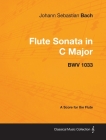 Johann Sebastian Bach - Flute Sonata in C Major - Bwv 1033 - A Score for the Flute (Classical Music Collection) By Johann Sebastian Bach Cover Image