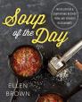 Soup of the Day: 150 Delicious and Comforting Recipes from Our Favorite Restaurants By Ellen Brown Cover Image