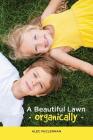 A Beautiful Lawn Organically By Alec McClennan Cover Image