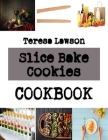 Slice Bake Cookies: cookies recipes using almond paste By Teresa Lawson Cover Image