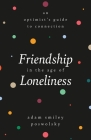 Friendship in the Age of Loneliness: An Optimist's Guide to Connection By Adam Smiley Poswolsky Cover Image