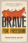 Brave for Freedom: The Story of a Romanian Refugee and His Lifelong Journey to Flee His Country. By Jonathan Matei Cover Image
