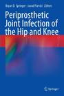 Periprosthetic Joint Infection of the Hip and Knee By Bryan D. Springer (Editor), Javad Parvizi (Editor) Cover Image