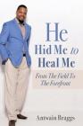 He Hid Me To Heal Me By Antwain Braggs Cover Image