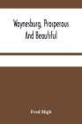Waynesburg, Prosperous And Beautiful: A Souvenir Pictorial Story Of The Biggest And Best Little City In Pennsylvania By Fred High Cover Image