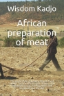 African preparation of meat: The exotic taste of a healthy food culture. Tasty and little used recipes of an important society. For beginners and a By Wisdom Kadjo Cover Image