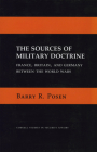 The Sources of Military Doctrine: France, Britain, and Germany Between the World Wars (Cornell Studies in Security Affairs) By Barry R. Posen Cover Image