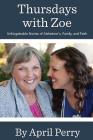 Thursdays with Zoe: Unforgettable Stories of Alzheimer's, Family, and Faith By April N. Perry Cover Image
