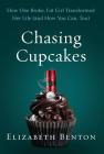 Chasing Cupcakes: How One Broke, Fat Girl Transformed Her Life (and How You Can, Too) By Elizabeth Benton Cover Image