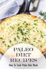 Paleo Diet Recipes: How To Cook Paleo Diet Meals: Prepare At Home Paleo Diet Recipes By Bettye Butzen Cover Image