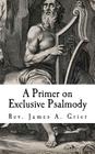 A Primer on Exclusive Psalmody By James A. Grier Cover Image