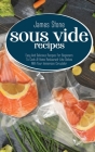 Sous Vide Recipes: Easy And Delicious Recipes For Beginners To Cook At Home Restaurant-Like Dishes With Your Immersion Circulator Cover Image