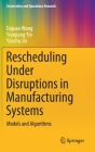 Rescheduling Under Disruptions in Manufacturing Systems: Models and Algorithms (Uncertainty and Operations Research) By Dujuan Wang, Yunqiang Yin, Yaochu Jin Cover Image