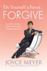 Do Yourself a Favor...Forgive: Learn How to Take Control of Your Life Through Forgiveness By Joyce Meyer Cover Image