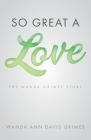 So Great a Love: The Wanda Grimes Story By Wanda Ann Davis Grimes Cover Image